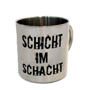 3001343 Edelstahltasse "Schicht im Schacht!"
